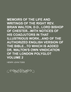 Memoirs of the Life and Writings of the Right REV. Brian Walton, D.D., Lord Bishop of Chester...with Notices of His Coadjutors in That Illustrious Work...and of the Authorized English Version of the Bible...to Which Is Added Dr. Walton's Own Vindication O