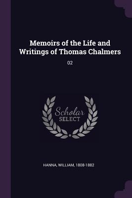 Memoirs of the Life and Writings of Thomas Chalmers: 02 - Hanna, William