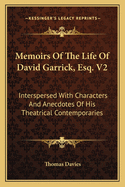 Memoirs Of The Life Of David Garrick, Esq. V2: Interspersed With Characters And Anecdotes Of His Theatrical Contemporaries