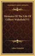 Memoirs of the Life of Gilbert Wakefield V1