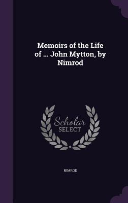Memoirs of the Life of ... John Mytton, by Nimrod - Nimrod
