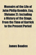 Memoirs of the Life of John Philip Kemble, Esq.: Volume 2: Including a History of the Stage, from the Time of Garrick to the Present Period