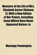 Memoirs of the Life of Mrs. Elizabeth Carter (Volume 2); With a New Edition of Her Poems, Including Some Which Have Never Appeared Before; To