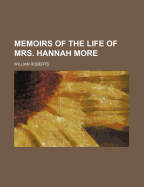 Memoirs of the Life of Mrs. Hannah More