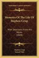 Memoirs of the Life of Stephen Crisp: With Selections from His Works (1824)