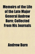 Memoirs of the Life of the Late Major General Andrew Burn, 1: Collected from His Journals - Burn, Andrew (Creator)