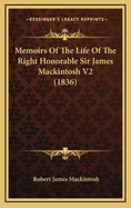 Memoirs of the Life of the Right Honorable Sir James Mackintosh V2 (1836)