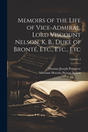 Memoirs of the Life of Vice-Admiral, Lord Viscount Nelson, K. B., Duke of Bront, Etc., Etc., Etc; Volume 2