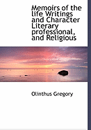 Memoirs of the Life Writings and Character Literary Professional, and Religious