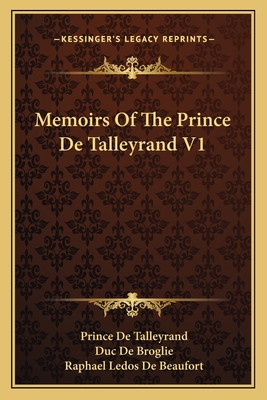 Memoirs Of The Prince De Talleyrand V1 - De Talleyrand, Prince, and De Broglie, Duc (Editor), and De Beaufort, Raphael Ledos (Translated by)