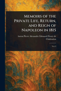 Memoirs of the Private Life, Return, and Reign of Napoleon in 1815