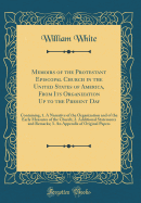 Memoirs of the Protestant Episcopal Church in the United States of America, from Its Organization Up to the Present Day: Containing, 1. a Narrative of the Organization and of the Early Measures of the Church; 2. Additional Statements and Remarks; 3. an AP