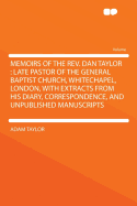 Memoirs of the REV. Dan Taylor: Late Pastor of the General Baptist Church, Whitechapel, London, with