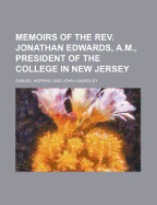 Memoirs of the REV. Jonathan Edwards, A.M., President of the College in New Jersey