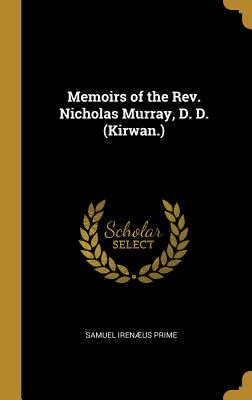 Memoirs of the Rev. Nicholas Murray, D. D. (Kirwan.) - Prime, Samuel Irenus
