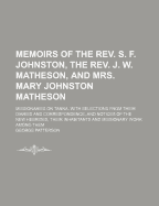 Memoirs of the REV. S. F. Johnston, the REV. J. W. Matheson, and Mrs. Mary Johnston Matheson. Missionaries on Tanna. with Selections from Their Diaries and Correspondence, and Notices of the New Hebrides, Their Inhabitants and Missionary Work Among Them