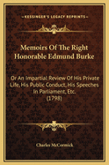 Memoirs of the Right Honorable Edmund Burke: Or an Impartial Review of His Private Life, His Public Conduct, His Speeches in Parliament, Etc. (1798)