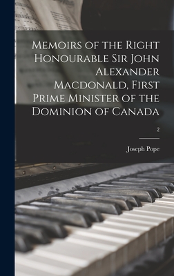 Memoirs of the Right Honourable Sir John Alexander Macdonald, First Prime Minister of the Dominion of Canada; 2 - Pope, Joseph 1854-1926