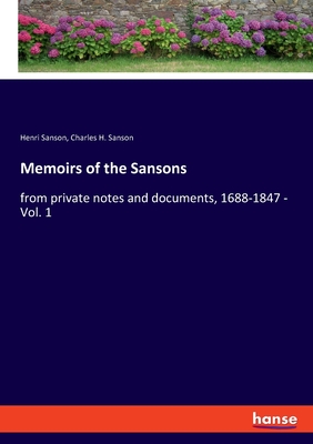 Memoirs of the Sansons: from private notes and documents, 1688-1847 - Vol. 1 - Sanson, Henri, and Sanson, Charles H