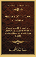 Memoirs of the Tower of London: Comprising Historical and Descriptive Accounts of That National Fortress and Palace: Anecdotes of State Prisoners:--Of the Armouries:--Jewels:--Regalia:--Records:--Menagerie, &C