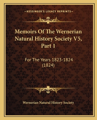 Memoirs of the Wernerian Natural History Society V5, Part 1: For the Years 1823-1824 (1824) - Wernerian Natural History Society