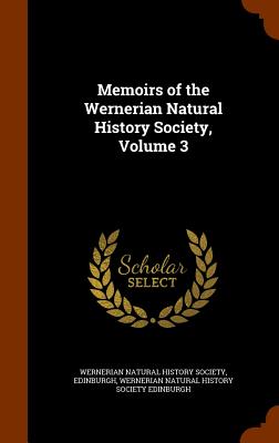 Memoirs of the Wernerian Natural History Society, Volume 3 - Wernerian Natural History Society, Edinb (Creator), and Wernerian Natural History Society Edinbu (Creator)