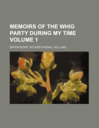 Memoirs of the Whig Party During My Time; Volume 1