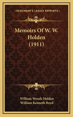 Memoirs of W. W. Holden (1911) - Holden, William Woods, and Boyd, William Kenneth (Introduction by)