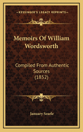 Memoirs of William Wordsworth: Compiled from Authentic Sources (1852)