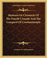 Memoirs Or Chronicle Of The Fourth Crusade And The Conquest Of Constantinople