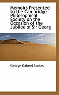 Memoirs Presented to the Cambridge Philosophical Society on the Occasion of the Jubilee of Sir Georg