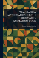 Memorabilia Mathematica; or, the Philomath's Quotation-Book