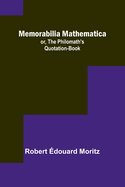 Memorabilia Mathematica; or, the Philomath's Quotation-Book
