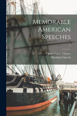 Memorable American Speeches; 3 - Cheney, John Vance 1848-1922, and Lincoln, Abraham 1809-1865