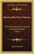 Memorable Paris Houses: With Illustrative Critical and Anecdotal Notices (1893)