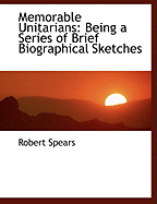 Memorable Unitarians: Being a Series of Brief Biographical Sketches (Large Print Edition)