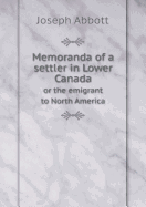 Memoranda of a Settler in Lower Canada or the Emigrant to North America