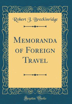 Memoranda of Foreign Travel (Classic Reprint) - Breckinridge, Robert J