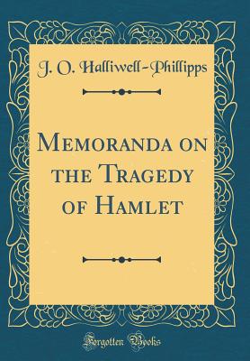 Memoranda on the Tragedy of Hamlet (Classic Reprint) - Halliwell-Phillipps, J O