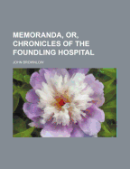 Memoranda, Or, Chronicles of the Foundling Hospital