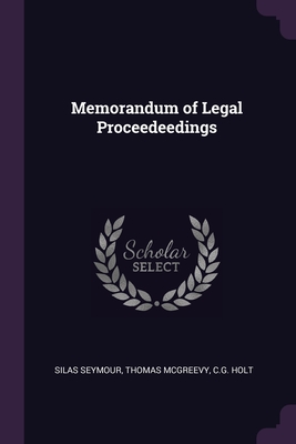 Memorandum of Legal Proceedeedings - Seymour, Silas, and McGreevy, Thomas, and C G Holt (Creator)