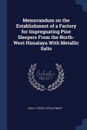 Memorandum on the Establishment of a Factory for Impregnating Pine Sleepers from the North-West Himalaya with Metallic Salts