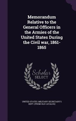 Memorandum Relative to the General Officers in the Armies of the United States During the Civil war, 1861-1865 - United States Military Secretary's Dept (Creator)