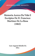 Memoria Acerca Da Vida E Escriptos de D. Francisco Martines de La Rosa (1862)