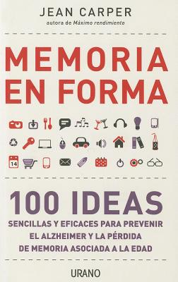 Memoria en Forma: 100 Ideas Sencillas y Eficaces Para Prevenir el Alzheimer y la Perdida de Memoria Asociada a la Edad - Carper, Jean