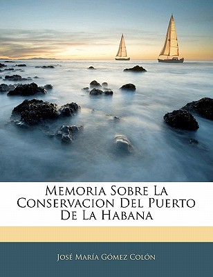 Memoria Sobre La Conservacion del Puerto de la Habana - Colon, Jose Maria Gomez