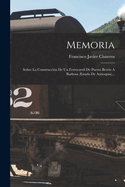 Memoria: Sobre La Construccion de Un Ferrocarril de Puerto Berrio a Barbosa (Estado de Antioquia)...