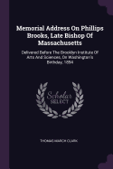 Memorial Address On Phillips Brooks, Late Bishop Of Massachusetts: Delivered Before The Brooklyn Institute Of Arts And Sciences, On Washington's Birthday, 1894