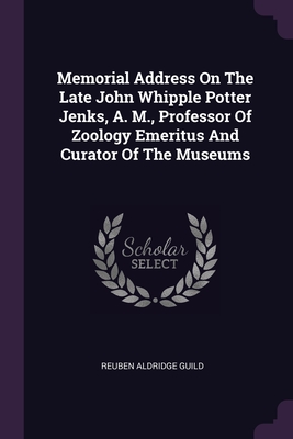 Memorial Address On The Late John Whipple Potter Jenks, A. M., Professor Of Zoology Emeritus And Curator Of The Museums - Guild, Reuben Aldridge