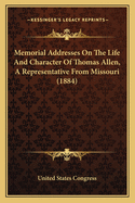 Memorial Addresses On The Life And Character Of Thomas Allen, A Representative From Missouri (1884)